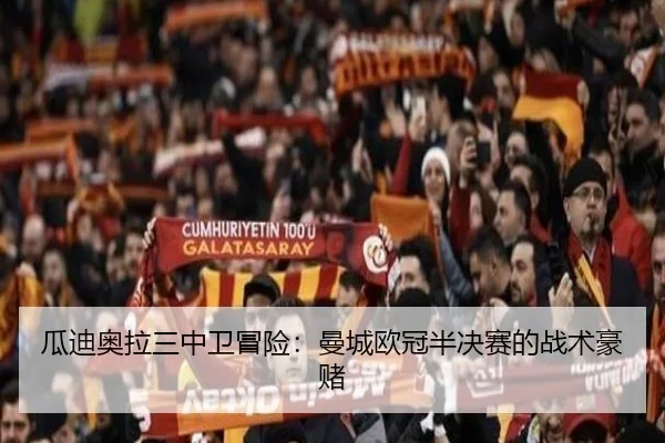 瓜迪奥拉三中卫冒险：曼城欧冠半决赛的战术豪赌