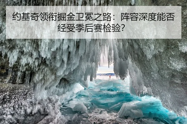 约基奇领衔掘金卫冕之路：阵容深度能否经受季后赛检验？